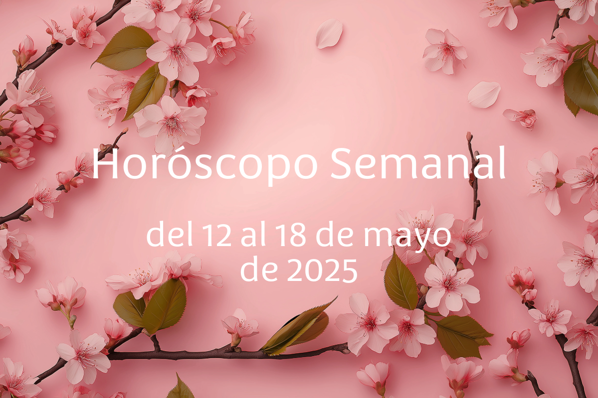Horóscopo semanal del 12 al 18 de mayo de 2025