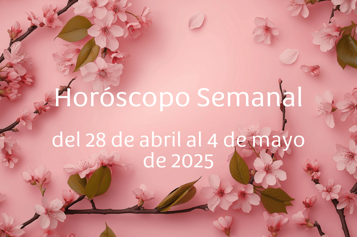 Horóscopo semanal del 28 de abril al 4 de mayo de 2025