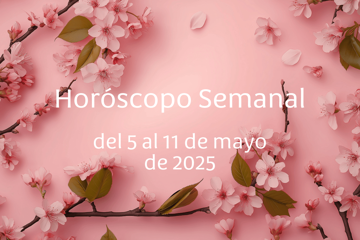 Horóscopo semanal del 5 al 11 de mayo de 2025